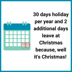 30 days holiday per year and 2 additional days leave at Christmas because, well it's Christmas!